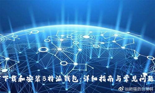 如何下载和安装B特派钱包：详细指南与常见问题解答
