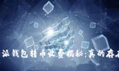 比特派钱包转币收费揭秘：真的存在吗？