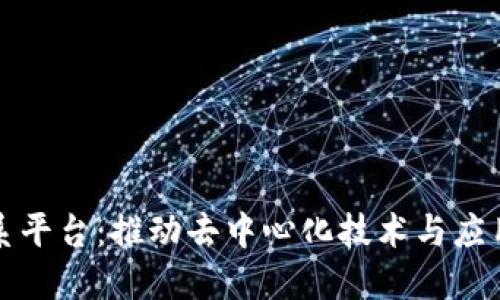 区块链联系平台：推动去中心化技术与应用的新时代