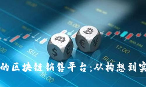 如何打造高效的区块链销售平台：从构想到实施的全面指南