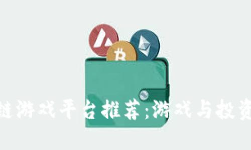 : 顶尖区块链游戏平台推荐：游戏与投资的完美结合