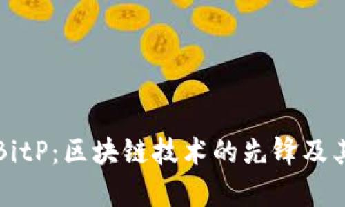 深入了解BitP：区块链技术的先锋及其应用前景