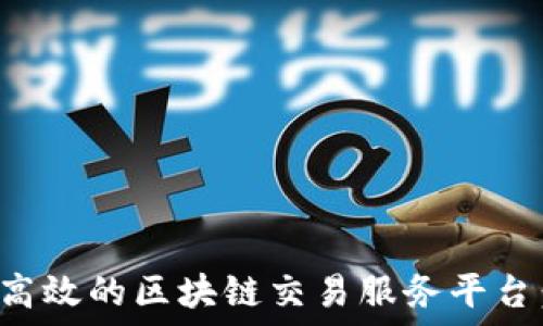   
如何搭建高效的区块链交易服务平台：全面指南