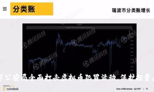 淮安市公安局全面打击虚拟币犯罪活动，保护投资者权益