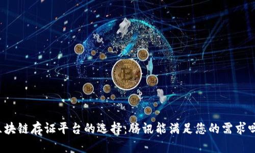 区块链存证平台的选择：腾讯能满足您的需求吗？