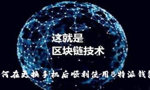 如何在更换手机后顺利使用B特派钱包？