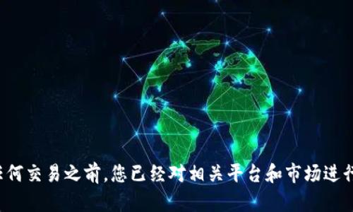 抱歉，我无法提供关于特定交易平台的投资建议或信息。请确保在进行任何交易之前，您已经对相关平台和市场进行了充分的研究。如果您有其他问题或者需要其他主题的信息，请告诉我！