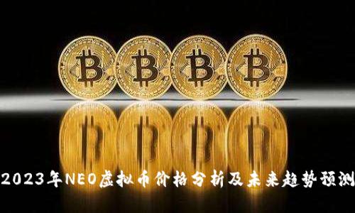 2023年NEO虚拟币价格分析及未来趋势预测