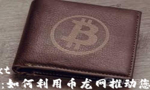 
```plaintext
区块链招商：如何利用币龙网推动您的项目成功