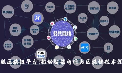 国网物联区块链平台：推动智能电网与区块链技术深度融合