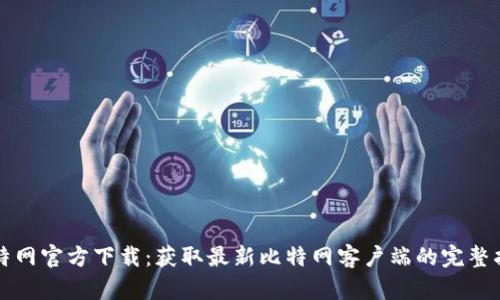 比特网官方下载：获取最新比特网客户端的完整指南