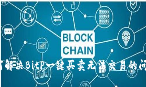 如何解决BitP一键买卖无法交易的问题？
