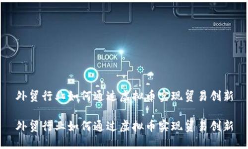 外贸行业如何通过虚拟币实现贸易创新

外贸行业如何通过虚拟币实现贸易创新