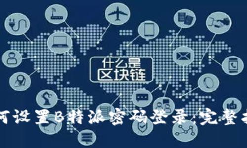 如何设置B特派密码登录：完整指南