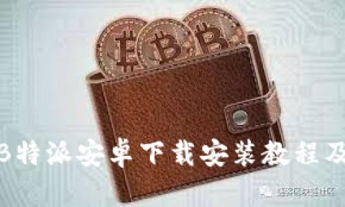 最全面的B特派安卓下载安装教程及使用技巧