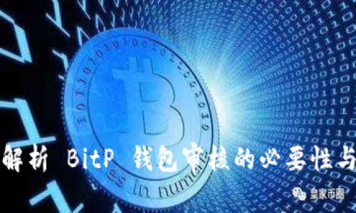 深入解析 BitP 钱包审核的必要性与流程