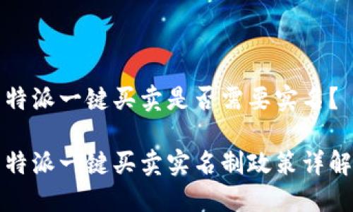 特派一键买卖是否需要实名？

特派一键买卖实名制政策详解