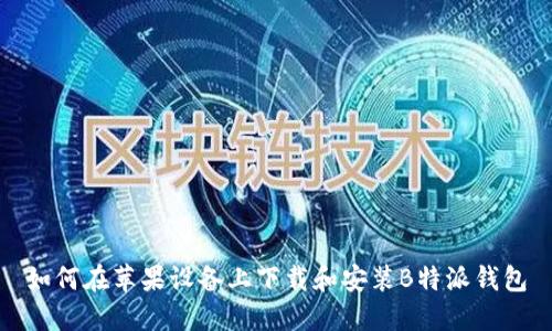 如何在苹果设备上下载和安装B特派钱包