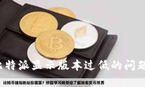 如何解决比特派显示版本过低的问题？详尽指南