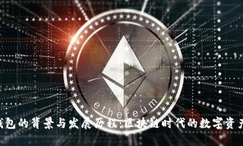 BitKeep钱包的背景与发展历程：区块链时代的数字资产管理利器