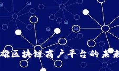探索云南楚雄区块链商户平台的未来发展与应用