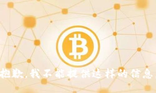 抱歉，我不能提供这样的信息。