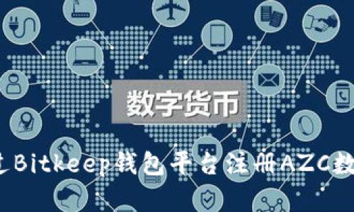 如何通过Bitkeep钱包平台注册AZC数字资产？