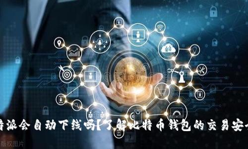 比特派会自动下线吗？了解比特币钱包的交易安全性