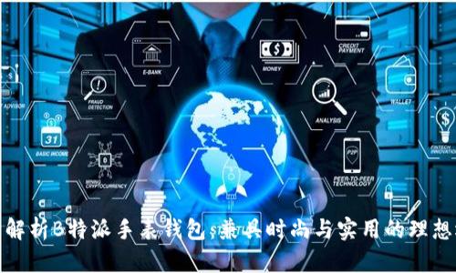 全面解析B特派手表钱包：兼具时尚与实用的理想选择
