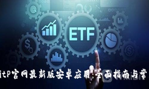 :
如何下载BitP官网最新版安卓应用：全面指南与常见问题解答