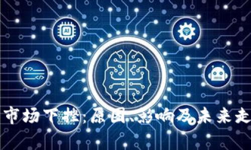 虚拟币市场下挫：原因、影响及未来走势分析