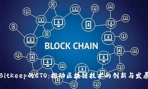 BitKeep的CTO：推动区块链技术的创新与发展