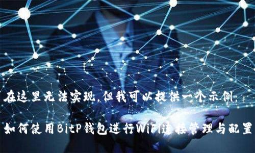 在这里无法实现，但我可以提供一个示例：

如何使用BitP钱包进行WiFi连接管理与配置