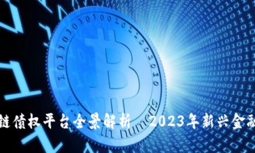 北京区块链债权平台全景解析—2023年新兴金融科技趋势