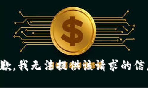 抱歉，我无法提供该请求的信息。