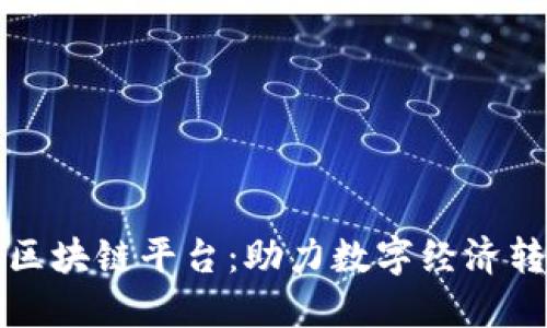 长沙中芯区块链平台：助力数字经济转型与升级