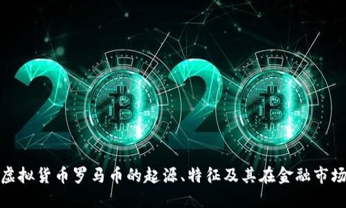 深入探讨虚拟货币罗马币的起源、特征及其在金融市场中的影响
