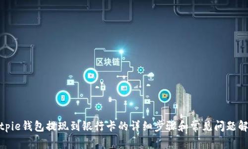bitpie钱包提现到银行卡的详细步骤和常见问题解答