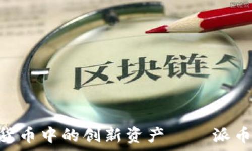   
深入了解虚拟货币中的创新资产——派币(Pi Network)