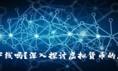 虚拟币会下线吗？深入探讨虚拟货币的