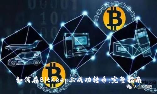 如何在BitKeep上成功转币：完整指南