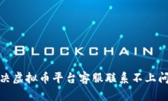 : 如何有效解决虚拟币平台客服联系不