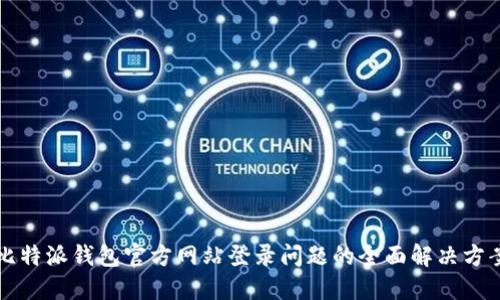 比特派钱包官方网站登录问题的全面解决方案