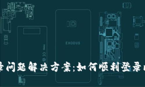 比特派登录问题解决方案：如何顺利登录比特派账户