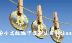 如何安全高效地下载和使用Bitkeep钱包