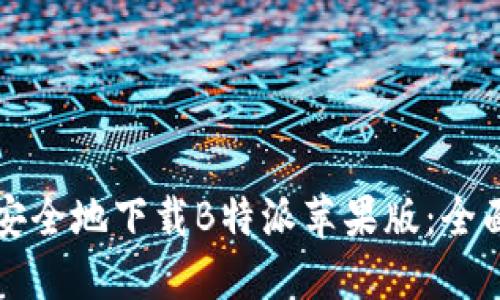 如何安全地下载B特派苹果版：全面指南
