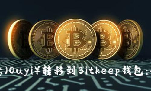如何将欧意（Ouyi）转移到Bitkeep钱包：全方位指南