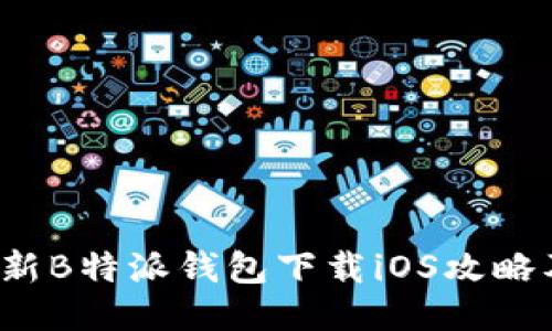 2023年最新B特派钱包下载iOS攻略及使用指南