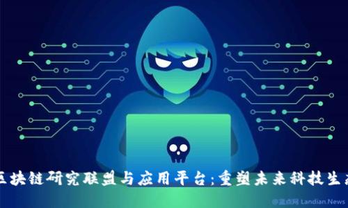 区块链研究联盟与应用平台：重塑未来科技生态