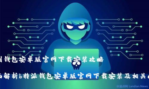 特别钱包安卓版官网下载安装攻略

全面解析b特派钱包安卓版官网下载安装及相关问题